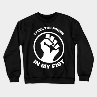 I Feel The Power In My Fist Crewneck Sweatshirt